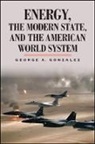 George A Gonzalez, George A. Gonzalez - Energy, the Modern State, and the American World System