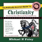 Michael P. Foley, John McLain - The Politically Incorrect Guide to Christianity: Why It's True, Why It Matters, and Why It's Good for You (Audio book)