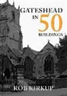 Rob Kirkup - Gateshead in 50 Buildings