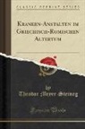 Theodor Meyer-Steineg - Kranken-Anstalten im Griechisch-Römischen Altertum (Classic Reprint)