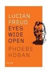 Phoebe Hoban - Lucian Freud: Eyes Wide Open