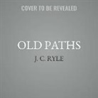 J. C. Ryle, John Charles Ryle, Jim Denison - Old Paths: Being Plain Statements on Some of the Weightier Matters of Christianity (Hörbuch)