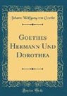Johann Wolfgang von Goethe - Goethes Hermann Und Dorothea (Classic Reprint)