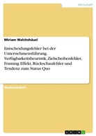 Miriam Walchshäusl - Entscheidungsfehler bei der Unternehmensführung. Verfügbarkeitsheuristik, Zielscheibenfehler, Framing Effekt, Rückschaufehler und Tendenz zum Status Quo