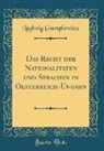 Ludwig Gumplowicz - Das Recht der Nationalitäten und Sprachen in Oesterreich-Ungarn (Classic Reprint)