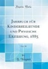 B. Wagner - Jahrbuch für Kinderheilkunde und Physische Erziehung, 1885, Vol. 23 (Classic Reprint)