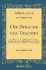 Wilhelm Stekel - Die Sprache Des Traumes: Eine Darstellung Der Symbolik Und Deutung Des Traumes in Ihren Beziehungen Zur Kranken Und Gesunden Seele Für Ärzte Un