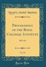 Royal Colonial Institute - Proceedings of the Royal Colonial Institute, Vol. 23
