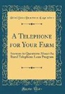United States Department Of Agriculture - A Telephone for Your Farm: Answers to Questions about the Rural Telephone Loan Program (Classic Reprint)