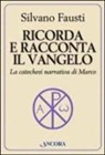 Silvano Fausti - Ricorda e racconta il Vangelo. La catechesi narrativa di Marco