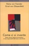 Heinz von Foerster, Ernst von Glasersfeld - Come ci si inventa. Storie, buone ragioni ed entusiasmi di due responsabili dell'eresia costruttivista