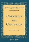 Frederic Adolphus Krummacher - Cornelius the Centurion (Classic Reprint)