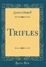 Susan Glaspell - Trifles (Classic Reprint)