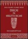 Alessandro Paganino, Elisa Ricci, Federico Vinciolo, B. R. Bellomo - Disegni per merletti e ricami. Libri di modelli del XVI secolo