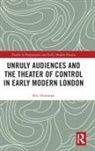 Eric Dunnum - Unruly Audiences and the Theater of Control in Early Modern London