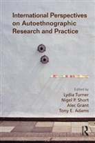 Lydia Short Turner, Tony Adams, Tony E. Adams, Alec Grant, Nigel Short, Nigel P Short... - International Perspectives on Autoethnographic Research and Practice