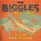 W E Johns, W. E. Johns, Michael Palin - Biggles Flies North (Audio book)
