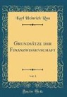 Karl Heinrich Rau - Grundsätze der Finanzwissenschaft, Vol. 1 (Classic Reprint)