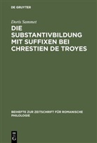 Doris Sammet - Die Substantivbildung mit Suffixen bei Chrestien de Troyes