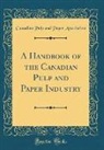 Canadian Pulp And Paper Association - A Handbook of the Canadian Pulp and Paper Industry (Classic Reprint)