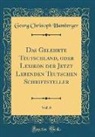 Georg Christoph Hamberger - Das Gelehrte Teutschland, oder Lexikon der Jetzt Lebenden Teutschen Schriftsteller, Vol. 6 (Classic Reprint)