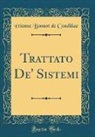 Etienne Bonnot De Condillac, Étienne Bonnot De Condillac - Trattato De' Sistemi (Classic Reprint)