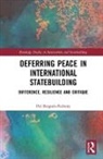 Pol Bargues-Pedreny, Pol (Barcelona Centre for Interna Bargues-Pedreny, Pol (Barcelona Centre for International Affairs Bargues-Pedreny, Pol Bargués-Pedreny - Deferring Peace in International Statebuilding