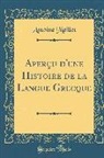 Antoine Meillet - Aperçu d'une Histoire de la Langue Grecque (Classic Reprint)