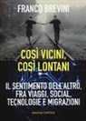Franco Brevini - Cosi vicini, così lontani. Il sentimento dell'altro, fra viaggi, social, tecnologie e migrazioni