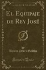 Benito Pérez Galdós - El Equipaje de Rey José (Classic Reprint)