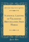 United States Department Of Agriculture - National Listing of Validated Brucellosis-Free Herds (Classic Reprint)