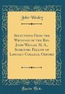 John Wesley - Selections From the Writings of the Rev. John Wesley, M. A., Sometime Fellow of Lincoln College, Oxford (Classic Reprint)