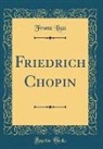 Franz Liszt - Friedrich Chopin (Classic Reprint)