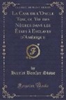 Harriet Beecher Stowe - La Case de l'Oncle Tom, ou Vie des Nègres dans les États à Esclaves d'Amérique (Classic Reprint)