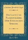 Christian Friedrich Koch - Die Laut-Und Flexionslehre Der Englischen Sprache (Classic Reprint)