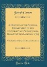 Joseph Carson - A History of the Medical Department of the University of Pennsylvania, From Its Foundation in 1765