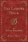 William Haig Miller - The Leisure Hour (Classic Reprint)