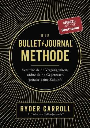 Ryder Carroll - Die Bullet-Journal-Methode - Verstehe deine Vergangenheit, ordne deine Gegenwart, gestalte deine Zukunft