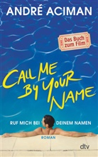 André Aciman - Call Me by Your Name Ruf mich bei deinem Namen