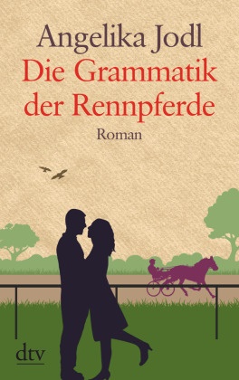 Angelika Jodl - Die Grammatik der Rennpferde - Roman