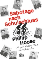 Phillip Hoose - Sabotage nach Schulschluss Wie wir Hitlers Pläne durchkreuzten
