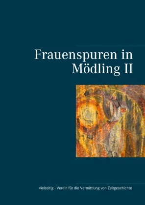 Raphaela Edelbauer, Gabriele Schätzle-Edelbauer, Lena Treitler, Lena Treitler u a, Sylvi Unterrader, … - Frauenspuren in Mödling II