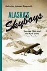 Katherine Johnson Ringsmuth - Alaska''s Skyboys