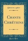 Unknown Author - Chants Chrétiens (Classic Reprint)