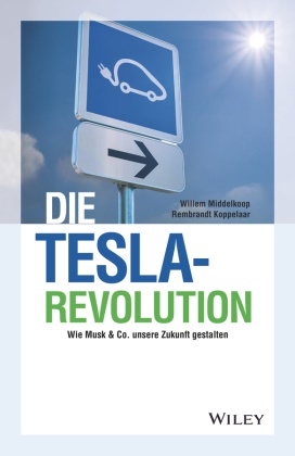 Rembrand Koppelaar, Rembrandt Koppelaar, Wille Middelkoop, Willem Middelkoop, Wol Wurbs, Wolfgang Wurbs - Die Tesla-Revolution - Wie Musk & Co. unsere Zukunft gestalten