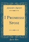 Alessandro Manzoni - I Promessi Sposi (Classic Reprint)
