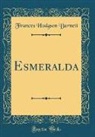 Frances Hodgson Burnett - Esmeralda (Classic Reprint)