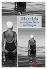 Daniela Cicchetta - Matelda cammina lieve sull'acqua