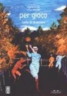 Monica Monachesi, Viola Niccolai, Marta Sironi - Per gioco. L'arte di divertirsi