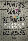 Guy Adams - Apuntes sobre el mundo del revés : una guía no oficial de Stranger Things